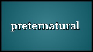 Preternatural Meaning [upl. by Nosidam594]