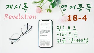 요한계시록 영어로 통독하기 18장 Part 4 바빌론의 온갖 찬란한 것들이 없어지고 재물이 한 순간에 잿더미가 되다 [upl. by Annek]