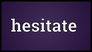 Hesitate Meaning [upl. by Tammara]