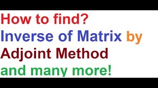 Matrix Inverse by Adjoint Method And Many More [upl. by Neom741]