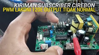 PWM LAKONI 120E OUTPUT TIDAK NORMAL KIRIMAN CIREBON [upl. by Veneaux147]