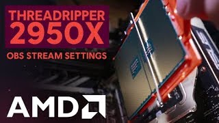 AMD Threadripper 2950x OBS Stream Settings 2019 [upl. by Esya]