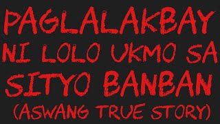 PAGLALAKBAY NI LOLO UKMO SA SITYO BANBAN Aswang True Story [upl. by Odlanier220]