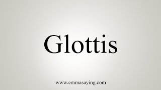 How To Say Glottis [upl. by Lelah]