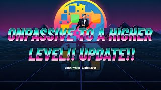 ONPASSIVE TO A HIGHER LEVEL UPDATE  John White amp Bill Must [upl. by Yearwood]