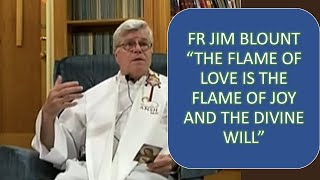 FR JIM BLOUNT quotTHE FLAME OF LOVE IS THE FLAME OF JOY amp THE DIVINE WILLquot [upl. by Kung]