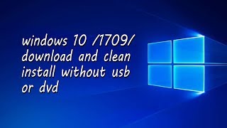 WINDOWS10 1709DOWNLOAD AND CLEAN INSTALL WITHOUT USB OR DVD DOWNLOAD ISO DIRECTLY FROM BROWSER [upl. by Osborne67]