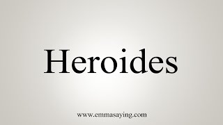 How To Say Heroides [upl. by Prober]