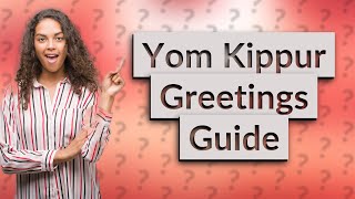 Is it okay to wish someone a happy Yom Kippur [upl. by Adnaral]