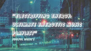 quotElectrifying Energy Ultimate Energetic Music Playlistquot [upl. by Ydarb]