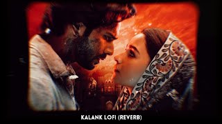 Kalank Lofi Reverb  Sanjay  Slick  Arijit Singh  Pritam  Amitabh Bhattacharya  Lofi [upl. by Knudson]