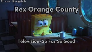 Rex Orange County  TelevisionSo Far So Good Spongebob Ai Cover [upl. by Elenahc]