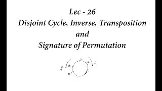 Lec  26 Disjoint Cycle Inverse Transposition and Signature of Permutation  IIT JAM  NET  GATE [upl. by Safire]