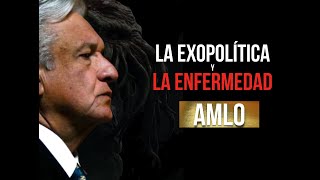 LA EXOPOLITICA Y LA ENFERMEDAD DE AMLO [upl. by Alyse]