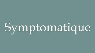 How to Pronounce Symptomatique Symptomatic Correctly in French [upl. by Weatherby]