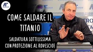 Come si salda il TITANIO su spessori sottilissimi Saldatura con PROTEZIONE A ROVESCIO [upl. by Bathulda]