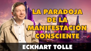 ECKHART TOLLE LA PARADOJA DE LA MANIFESTACIÓN CONSCIENTE [upl. by Fazeli]