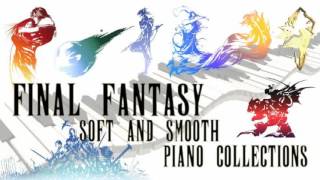 Final Fantasy RELAXING SOFT AND SMOOTH Piano Collections [upl. by Rufena]