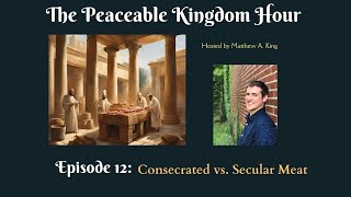 The Peaceable Kingdom Hour  Episode 12 Consecrated vs Secular Meat [upl. by Enidan]