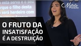 O Fruto da Insatisfação é a Destruição Cuidado  Natalie Pinheiro [upl. by Ybor]