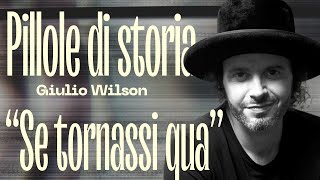 PILLOLE DI STORIA  Giulio Wilson presenta quotSe Tornassi Quaquot [upl. by Marcille]