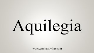 How To Say Aquilegia [upl. by Aidne]