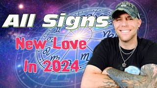 All Signs  NEW LOVE IN 2024 [upl. by Nance176]