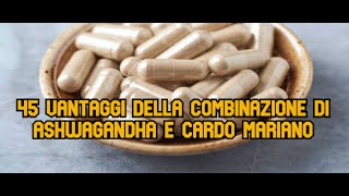 45 vantaggi della combinazione di Ashwagandha e cardo mariano [upl. by Ytsirc]