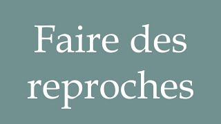 How to Pronounce Faire des reproches Reproach Correctly in French [upl. by Asoramla]