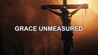 Grace Unmeasured [upl. by Joao]