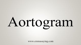 How To Say Aortogram [upl. by Armillia251]