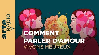 Comment parler d’amour  Vivons heureux  ARTE Radio Podcasts [upl. by Ahtilat]