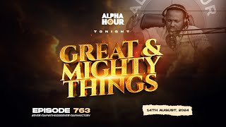 ALPHA HOUR EPISODE 763  GREAT AND MIGHTY THINGS  14TH AUGUST2024 [upl. by Kaine554]