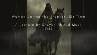 Women During the Prophet ﷺ Time  A Lecture by Shaykh Ahmad Musa Jibril [upl. by Noisla]