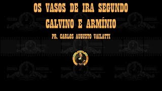 Os Vasos de Ira Segundo Calvino e Armínio  Pr Carlos Augusto Vailatti [upl. by Arymat364]