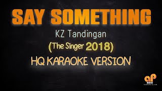 SAY SOMETHING  KZ Tandingan The Singer 2018 HQ KARAOKE VERSION [upl. by Dominy544]