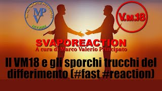 Il VM18 e gli sporchi trucchi del differimento fast reaction [upl. by Nylirak871]