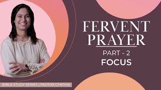 FERVENT PRAYER  Part 2 FOCUS  Bible Study with Ps Cynthia [upl. by Nahs]