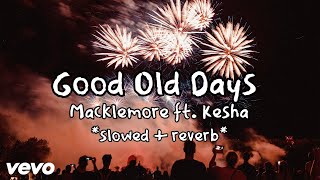 Good Old Days  Macklemore ft Kesha slowed  reverb [upl. by Earehc]