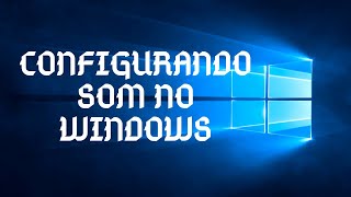 Configurar Entrada e Saída de Áudio no Windows 10 [upl. by Bathesda669]