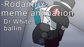 Rodamrix Meme Animation  Dr White ballin [upl. by Niwred]