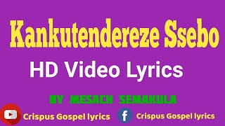 Kankutendereze Ssebo by Mesach Semakula HD Video Lyrics Made by Crispus Savia [upl. by Kalila]