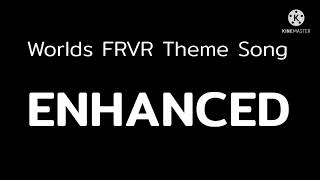 Worlds FRVR Theme Song  ENHANCED [upl. by Maker]