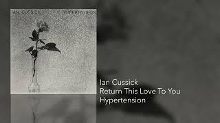 Ian Cussick  Return This Love To You Hypertension [upl. by Eiznekam]