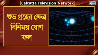 শুভ গ্রহের ক্ষেত্র বিনিময় যোগ ফল। ক্যালকাটা টেলিভিশন নেটওয়ার্ক [upl. by Norahs]