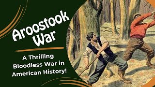 The Aroostook War A Thrilling Bloodless War in American Histoy [upl. by Corwun147]