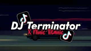 DJ Terminator X Ninic Titanic  DJ Terbaru Yang Kalian Cari [upl. by Simonetta]