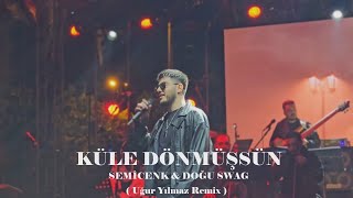 Semicenk amp Doğu Swag  Küle Dönmüşsün  Uğur Yılmaz Remix [upl. by Anallese822]