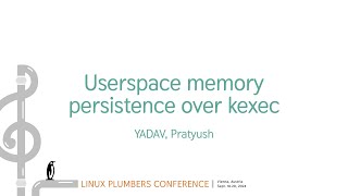 Userspace memory persistence over kexec  YADAV Pratyush [upl. by Aneeles715]