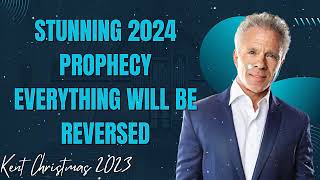 Kent Christmas 2023 PROPHETIC WORDSTUNNING 2024 PROPHECY EVERYTHING WILL BE REVERSED [upl. by Xonel]